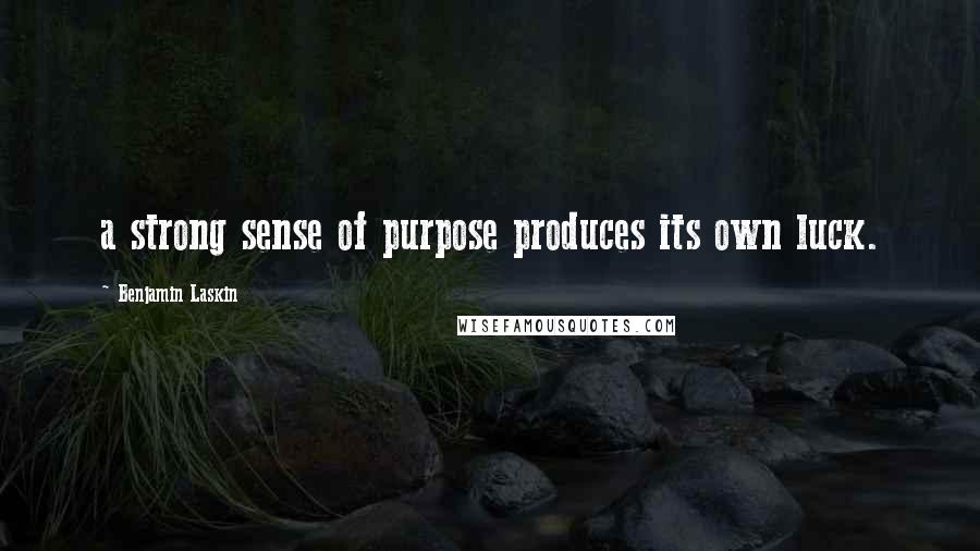 Benjamin Laskin Quotes: a strong sense of purpose produces its own luck.