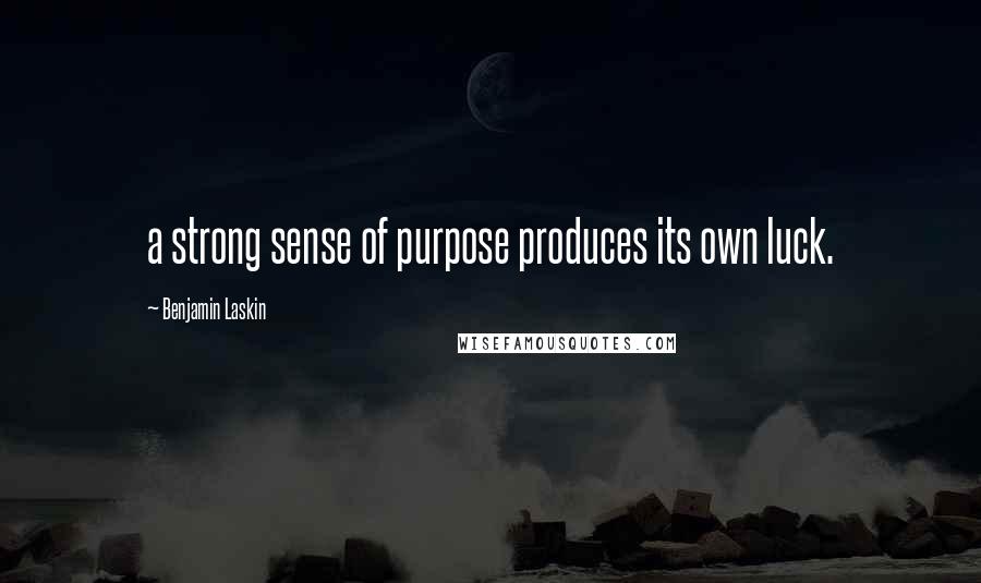 Benjamin Laskin Quotes: a strong sense of purpose produces its own luck.