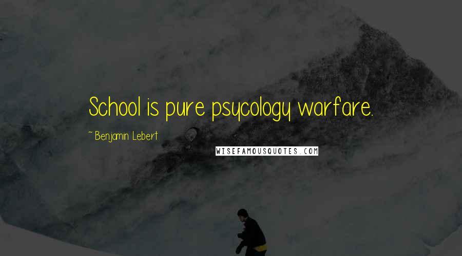 Benjamin Lebert Quotes: School is pure psycology warfare.