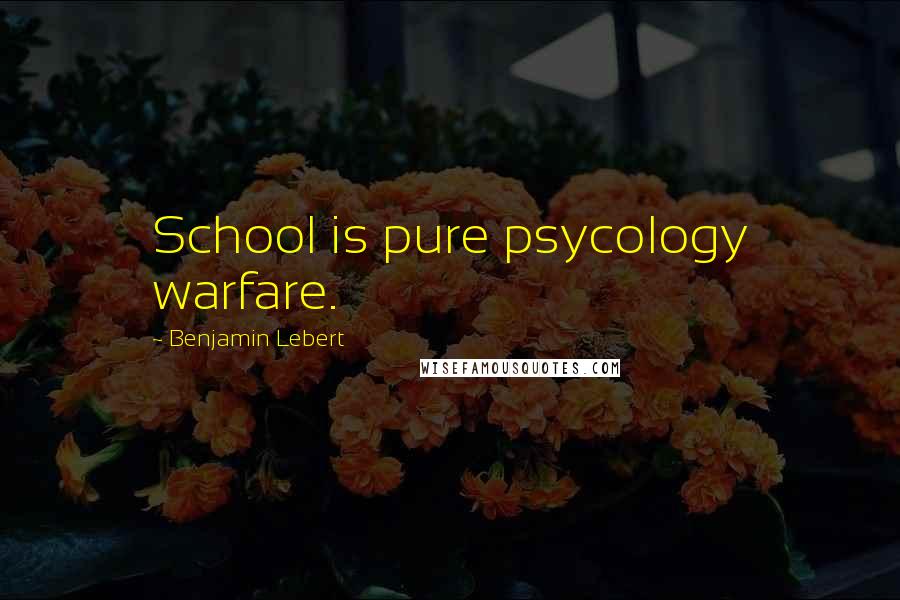 Benjamin Lebert Quotes: School is pure psycology warfare.