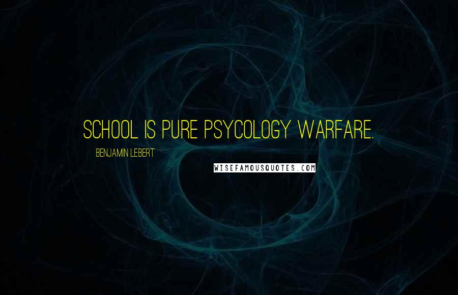 Benjamin Lebert Quotes: School is pure psycology warfare.