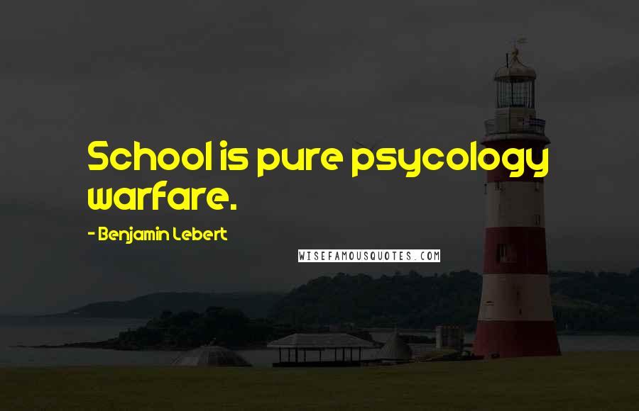 Benjamin Lebert Quotes: School is pure psycology warfare.