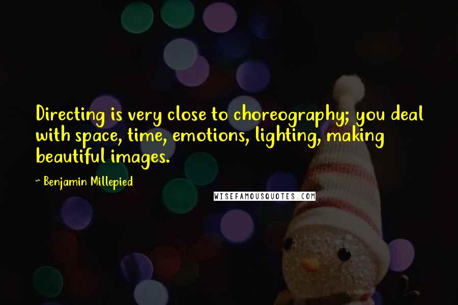 Benjamin Millepied Quotes: Directing is very close to choreography; you deal with space, time, emotions, lighting, making beautiful images.