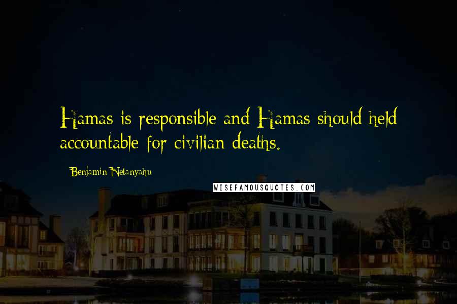 Benjamin Netanyahu Quotes: Hamas is responsible and Hamas should held accountable for civilian deaths.