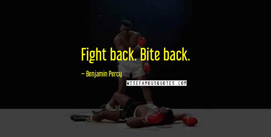 Benjamin Percy Quotes: Fight back. Bite back.