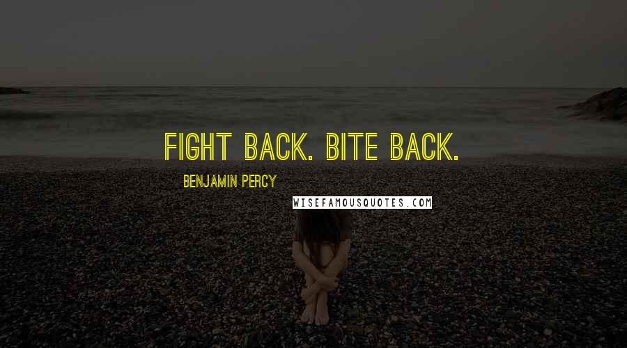 Benjamin Percy Quotes: Fight back. Bite back.