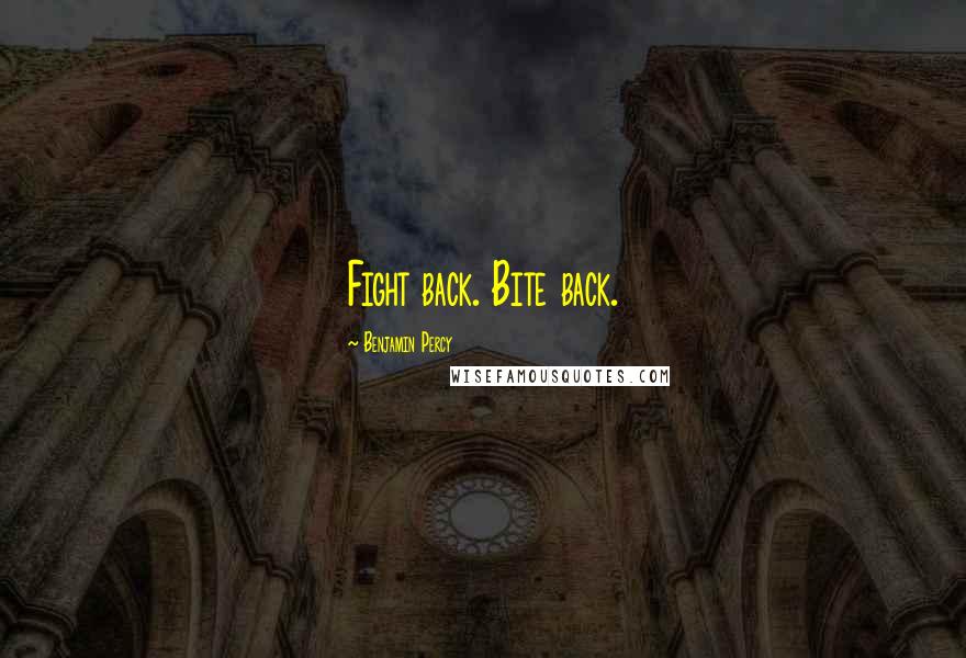 Benjamin Percy Quotes: Fight back. Bite back.