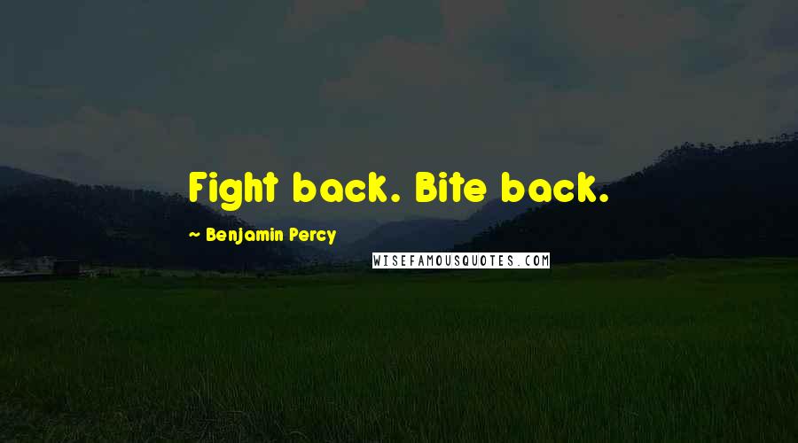 Benjamin Percy Quotes: Fight back. Bite back.
