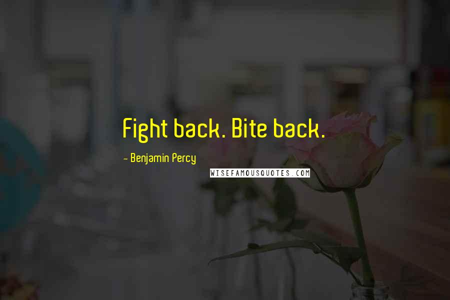 Benjamin Percy Quotes: Fight back. Bite back.
