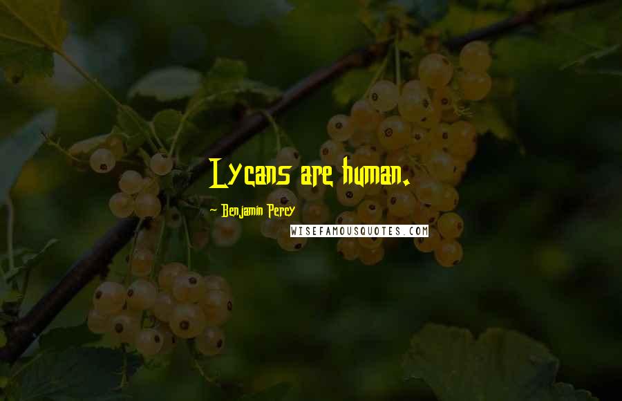 Benjamin Percy Quotes: Lycans are human.