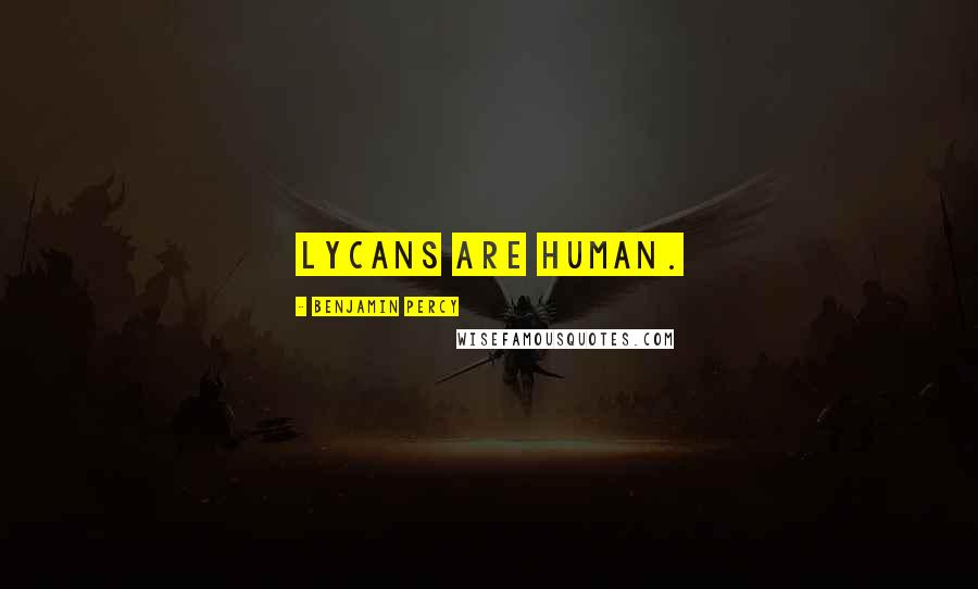Benjamin Percy Quotes: Lycans are human.