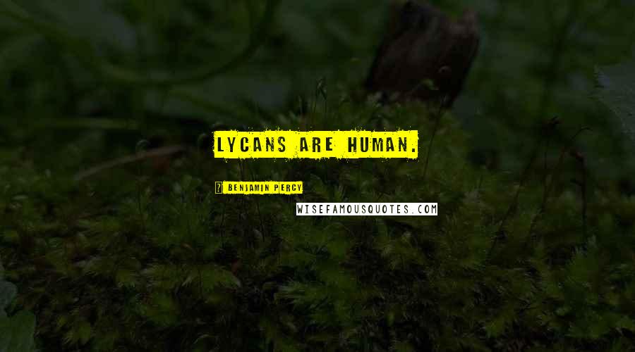 Benjamin Percy Quotes: Lycans are human.