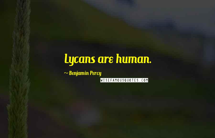 Benjamin Percy Quotes: Lycans are human.