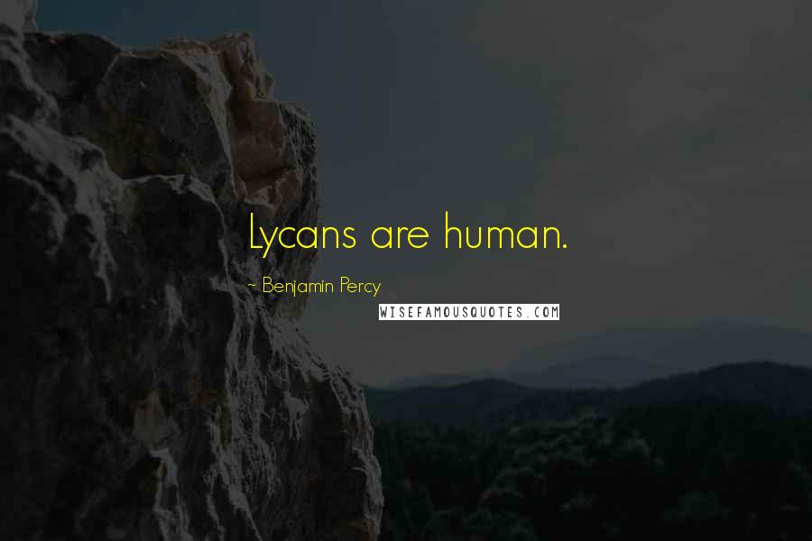 Benjamin Percy Quotes: Lycans are human.