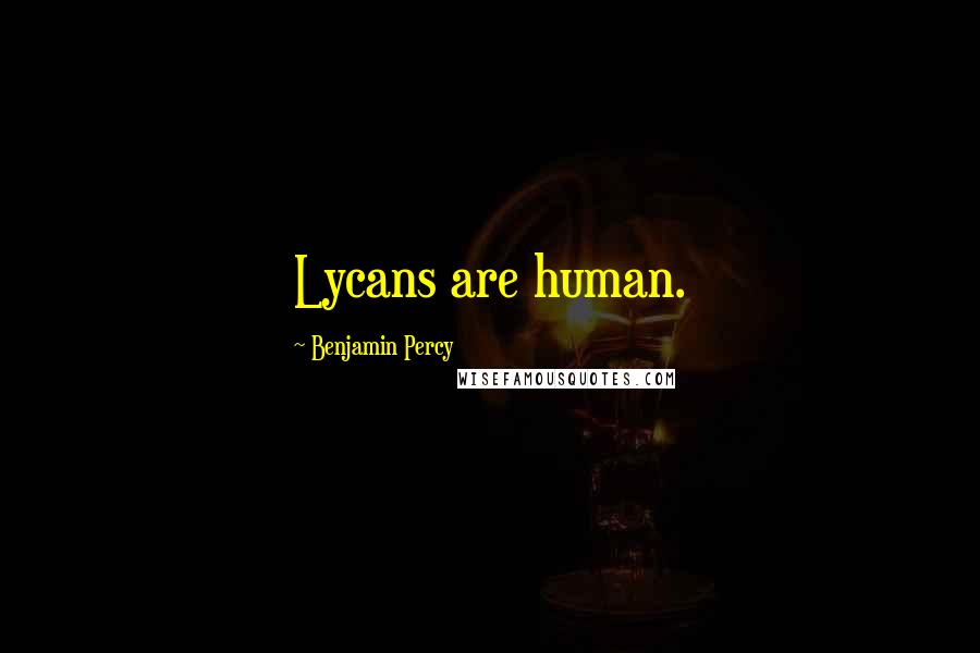 Benjamin Percy Quotes: Lycans are human.