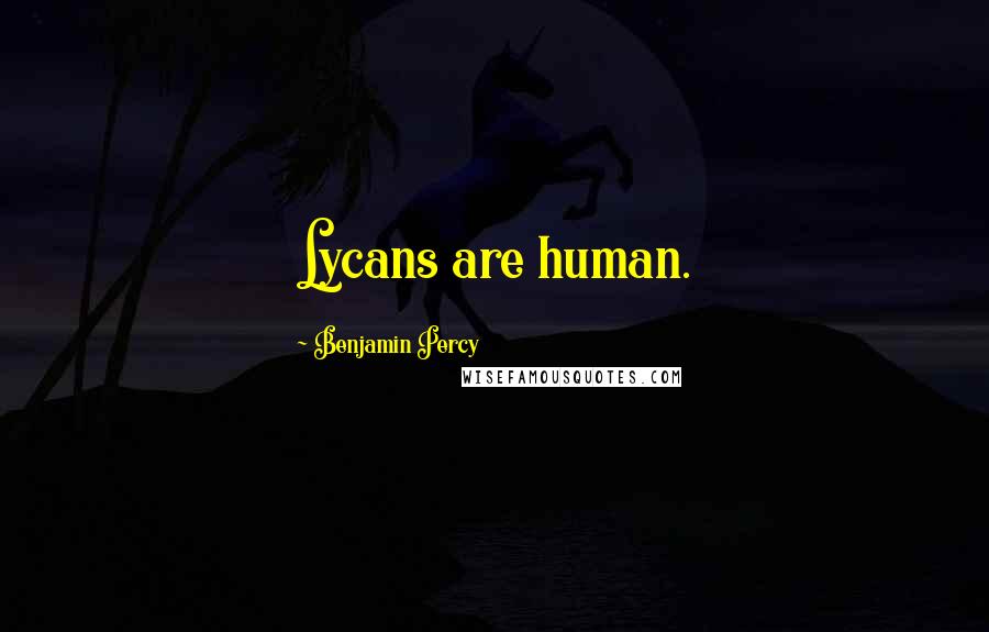 Benjamin Percy Quotes: Lycans are human.
