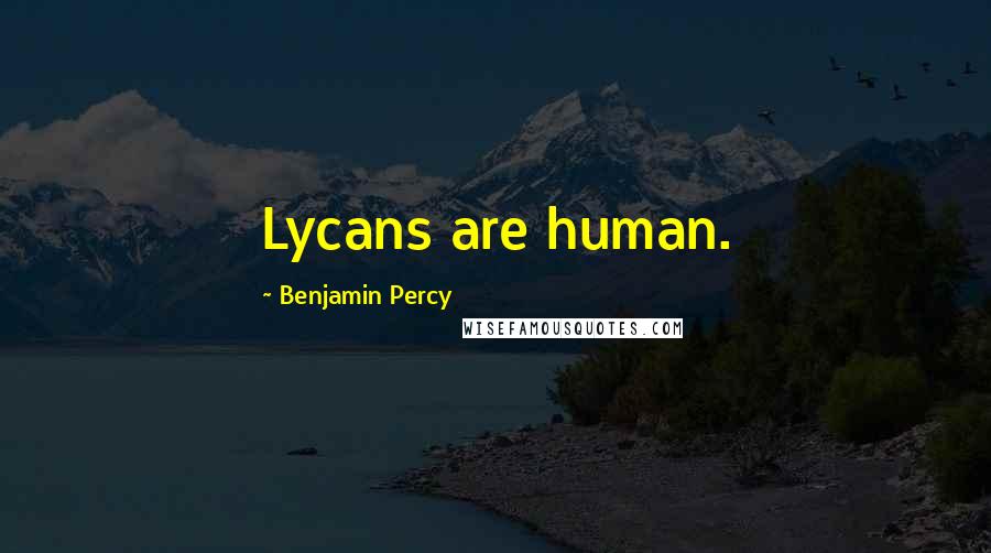Benjamin Percy Quotes: Lycans are human.
