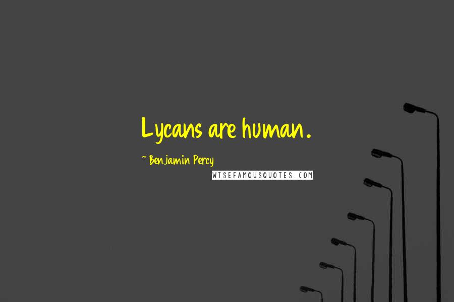 Benjamin Percy Quotes: Lycans are human.
