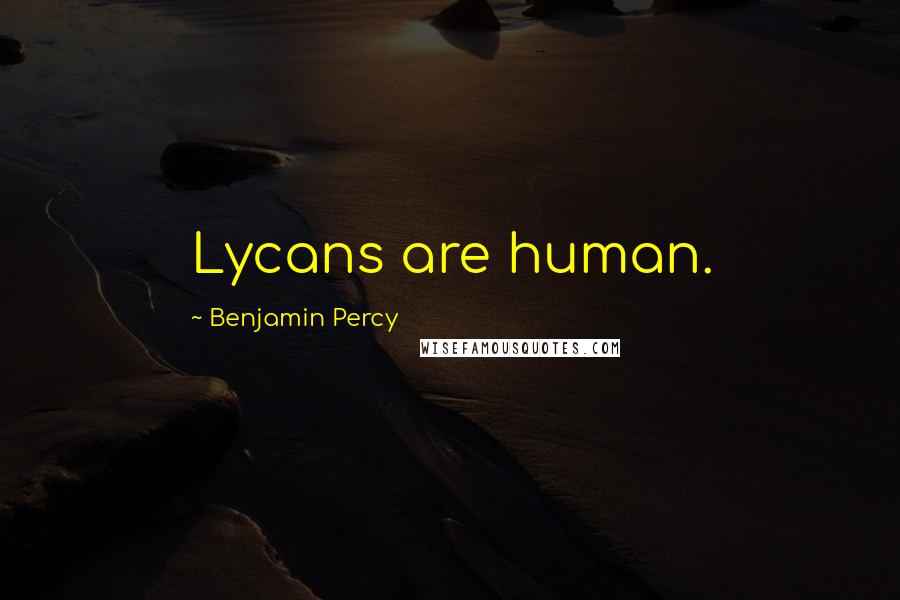 Benjamin Percy Quotes: Lycans are human.