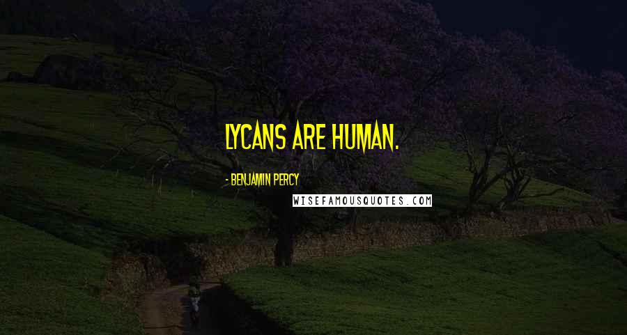 Benjamin Percy Quotes: Lycans are human.