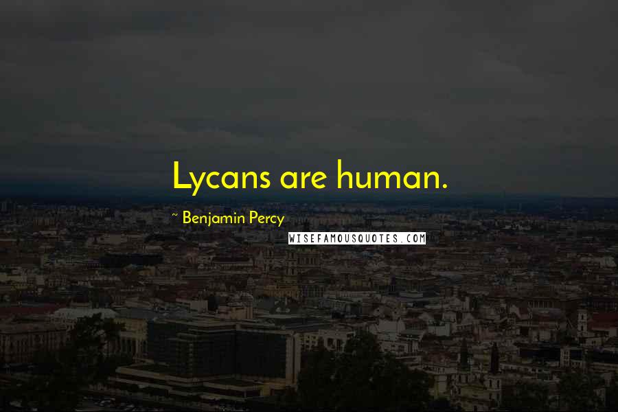 Benjamin Percy Quotes: Lycans are human.