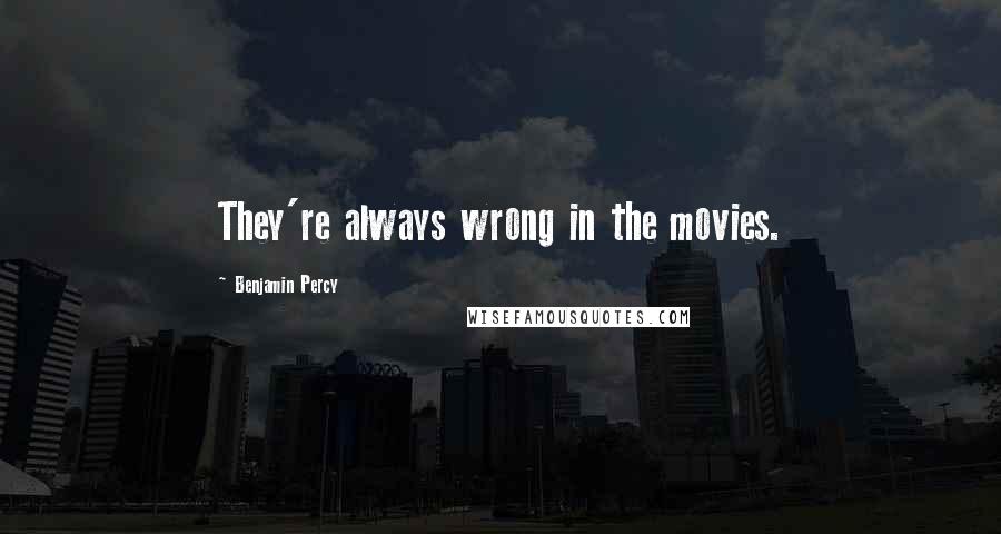 Benjamin Percy Quotes: They're always wrong in the movies.
