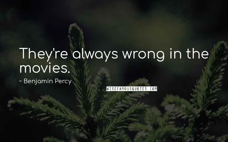 Benjamin Percy Quotes: They're always wrong in the movies.