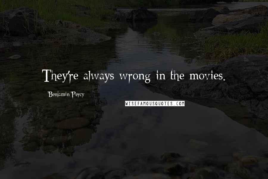 Benjamin Percy Quotes: They're always wrong in the movies.