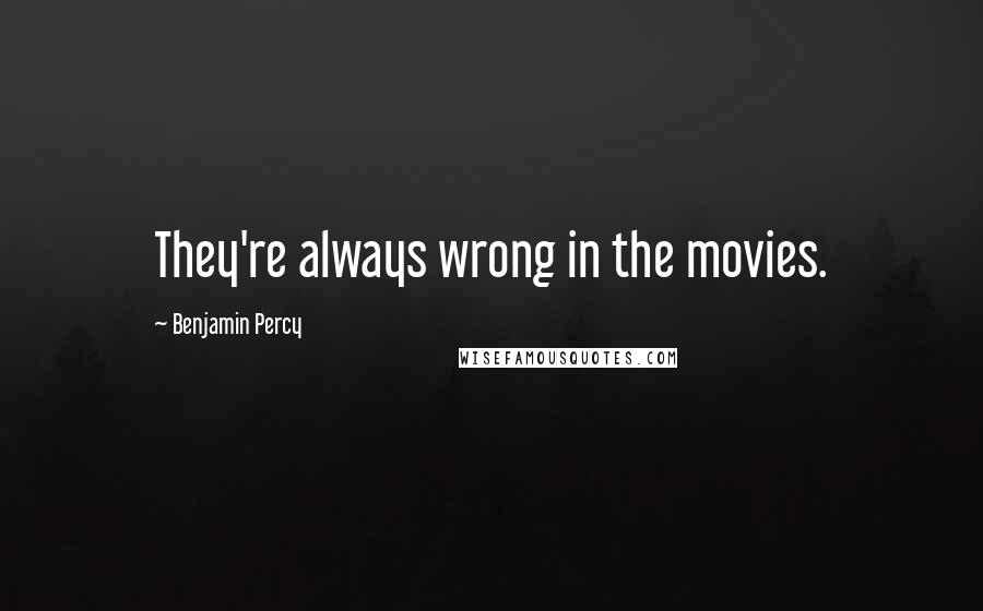 Benjamin Percy Quotes: They're always wrong in the movies.