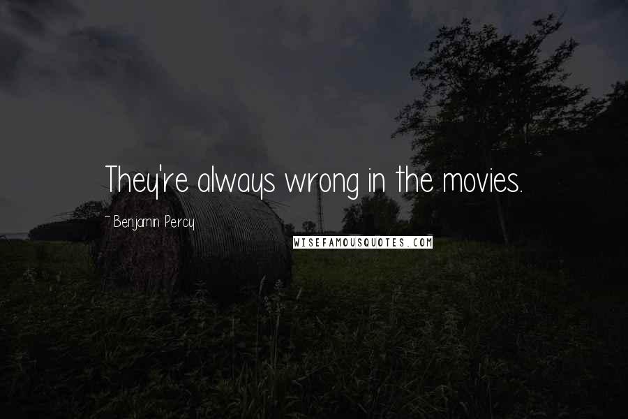 Benjamin Percy Quotes: They're always wrong in the movies.