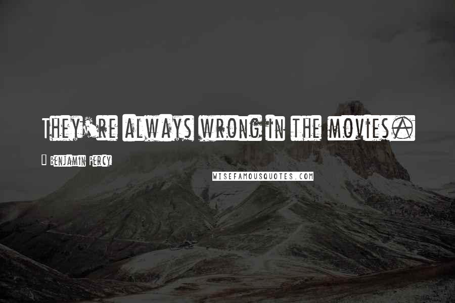 Benjamin Percy Quotes: They're always wrong in the movies.