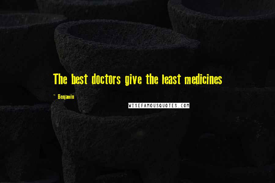 Benjamin Quotes: The best doctors give the least medicines