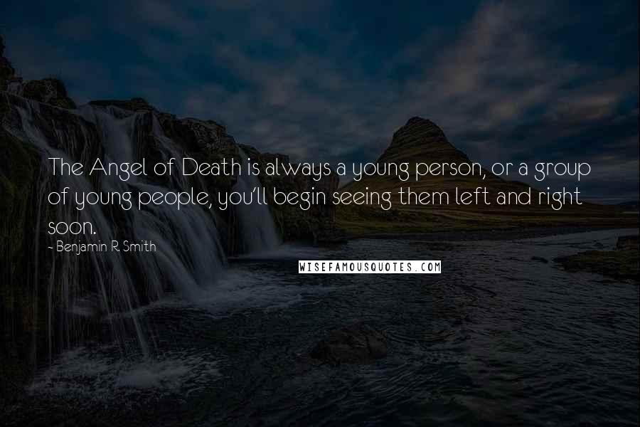 Benjamin R. Smith Quotes: The Angel of Death is always a young person, or a group of young people, you'll begin seeing them left and right soon.
