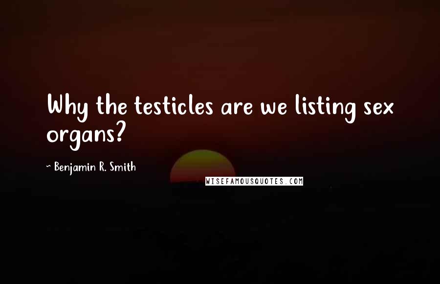 Benjamin R. Smith Quotes: Why the testicles are we listing sex organs?