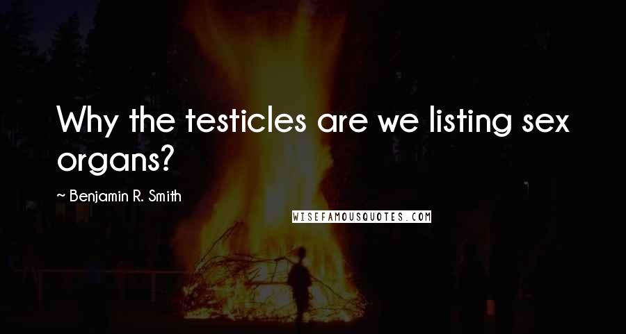 Benjamin R. Smith Quotes: Why the testicles are we listing sex organs?