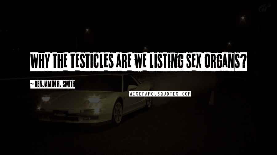 Benjamin R. Smith Quotes: Why the testicles are we listing sex organs?