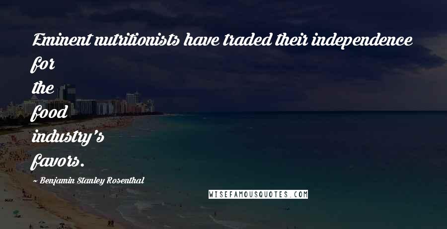 Benjamin Stanley Rosenthal Quotes: Eminent nutritionists have traded their independence for the food industry's favors.