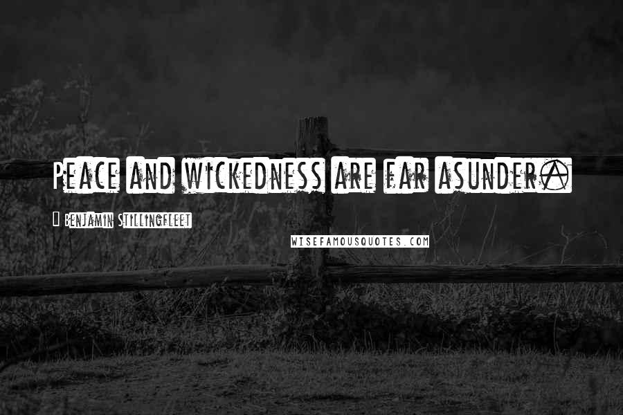 Benjamin Stillingfleet Quotes: Peace and wickedness are far asunder.