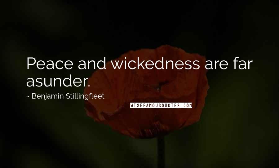 Benjamin Stillingfleet Quotes: Peace and wickedness are far asunder.