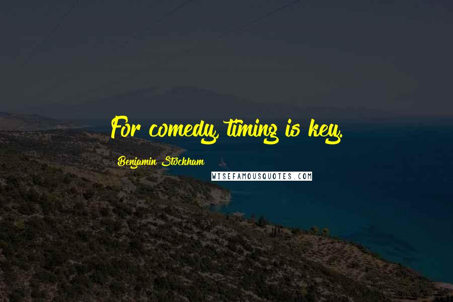 Benjamin Stockham Quotes: For comedy, timing is key.