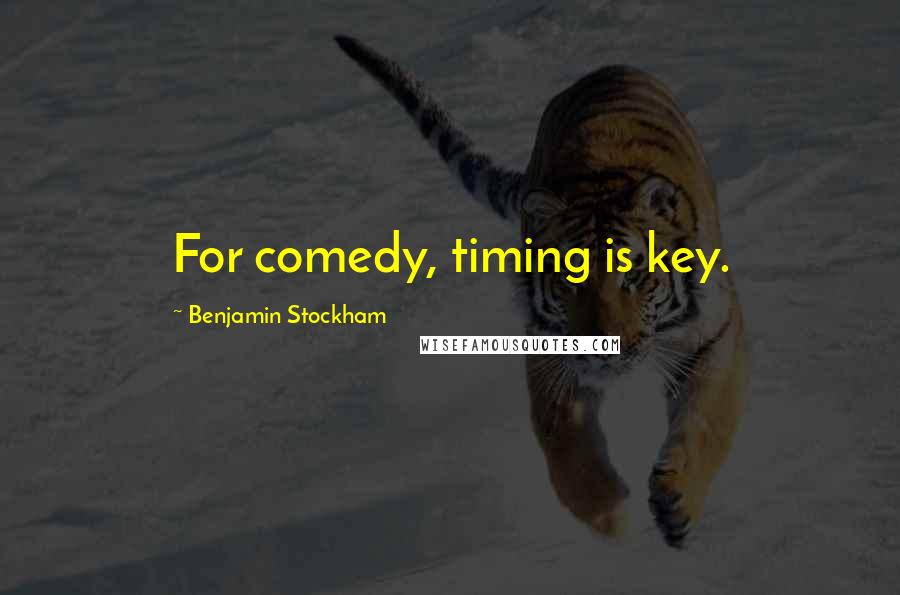 Benjamin Stockham Quotes: For comedy, timing is key.