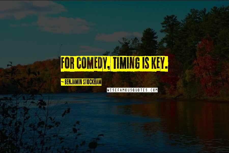 Benjamin Stockham Quotes: For comedy, timing is key.