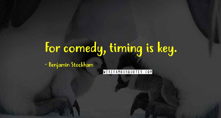 Benjamin Stockham Quotes: For comedy, timing is key.