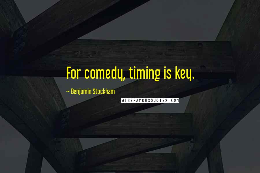 Benjamin Stockham Quotes: For comedy, timing is key.