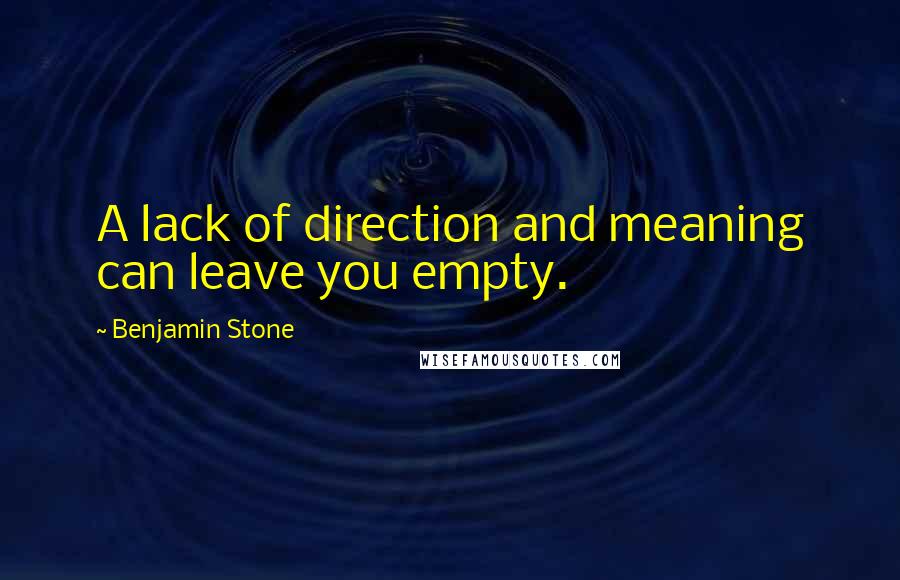 Benjamin Stone Quotes: A lack of direction and meaning can leave you empty.