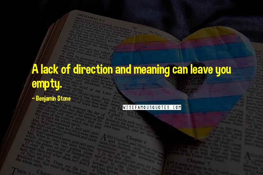 Benjamin Stone Quotes: A lack of direction and meaning can leave you empty.