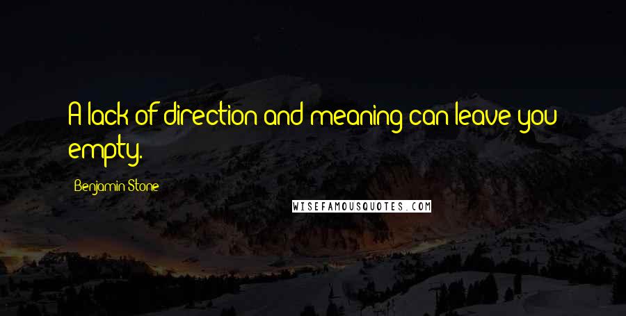 Benjamin Stone Quotes: A lack of direction and meaning can leave you empty.