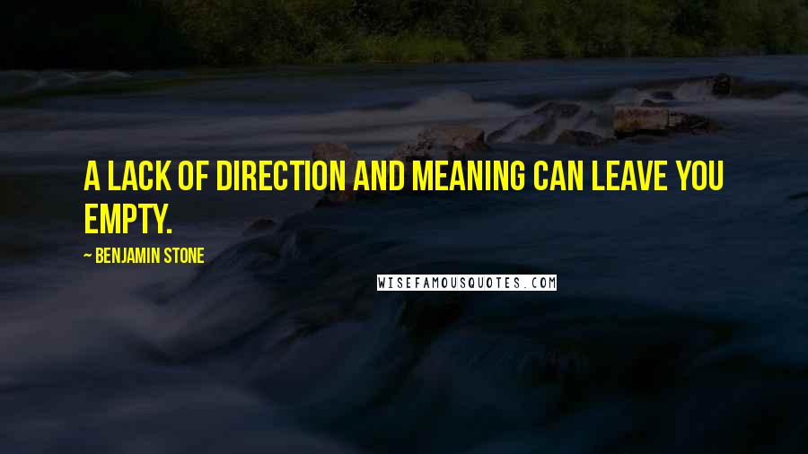 Benjamin Stone Quotes: A lack of direction and meaning can leave you empty.