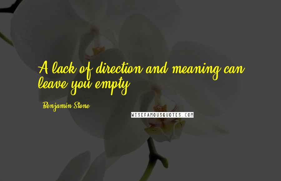 Benjamin Stone Quotes: A lack of direction and meaning can leave you empty.