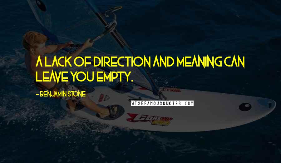 Benjamin Stone Quotes: A lack of direction and meaning can leave you empty.